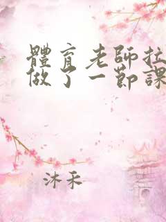 体育老师拉着我做了一节课作文