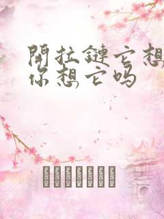 开拉链它想你了你想它吗