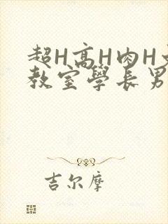 超H高H肉H文教室学长男男