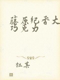 藤原纪香大战黑巧克力