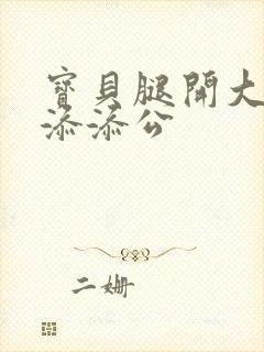 宝贝腿开大点我添添公