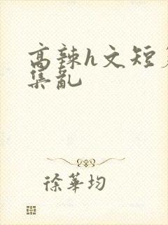 高辣h文短篇合集乱