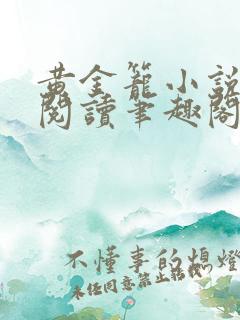 黄金笼小说免费阅读笔趣阁无弹窗