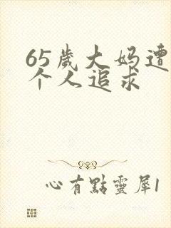 65岁大妈遭两个人追求