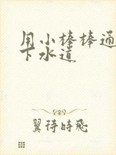 用小棒棒通你的下水道