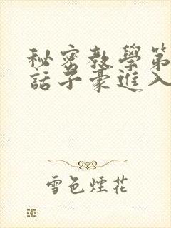 秘密教学第39话子豪进入