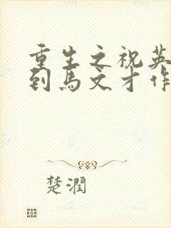 重生之祝英台遇到马文才作者问鹿