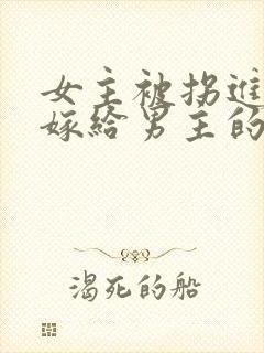 女主被拐进山里嫁给男主的小说