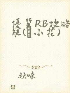 优质RB攻略系统(寀小花)