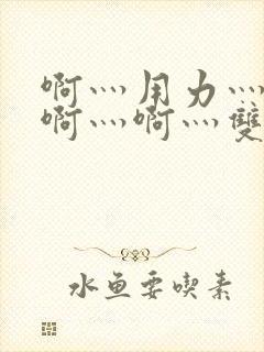 啊灬用力灬啊灬啊灬啊灬双男主