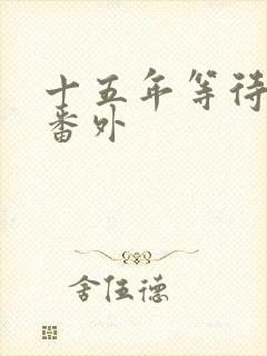 十五年等待候鸟番外