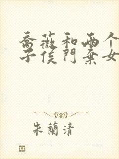 乔薇和两个小包子侯门弃女免费阅读