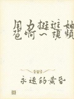 用力挺进她的花苞啊～视频