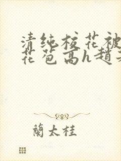 清纯校花被迫开花苞高h赵若芸