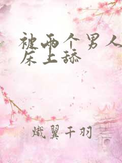 被两个男人帮在床上舔