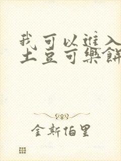 我可以进入你吗土豆可乐饼小说
