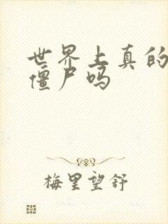 世界上真的会有僵尸吗