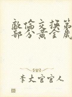 敌伦交换第10部分黄金岁月