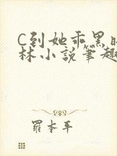 C到她乖黑暗森林小说笔趣阁