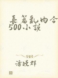 长篇乱肉合集乱500小说