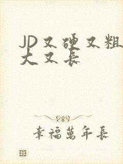 JD又硬又粗又大又长