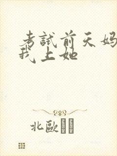 考试前天妈妈让我上她
