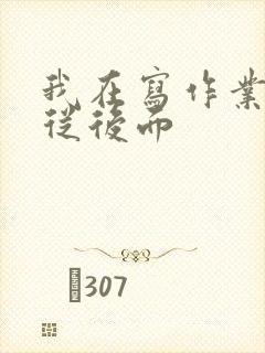 我在写作业叔叔从后面