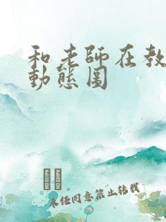 和老师在教室啪动态图