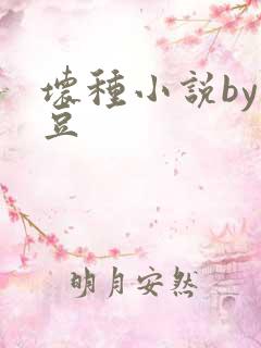 坏种小说by纳豆