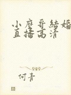 小么哥结婚视频直播高清