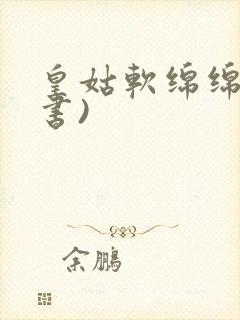 皇姑软绵绵(穿书)