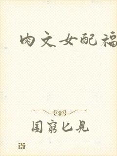 肉文女配福利好