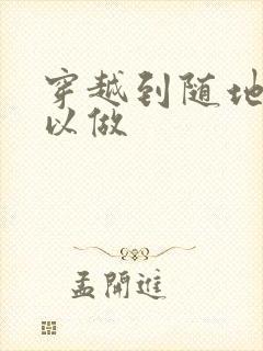 穿越到随地都可以做