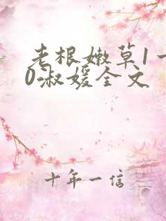 老根嫩草1一40淑媛全文