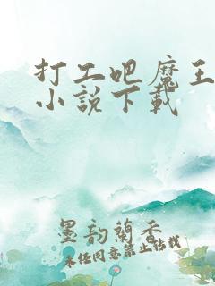 打工吧魔王大人小说下载