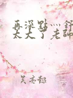 再深点灬舒服灬太大了老师