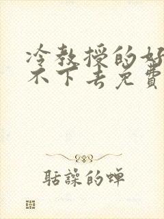 冷教授的好大坐不下去免费