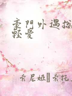 豪门外遇总裁轻轻爱