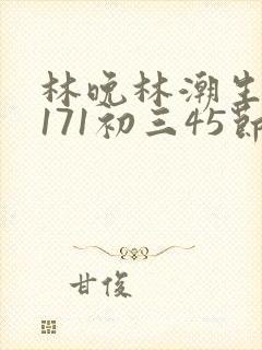 林晚林潮生if171初三45节