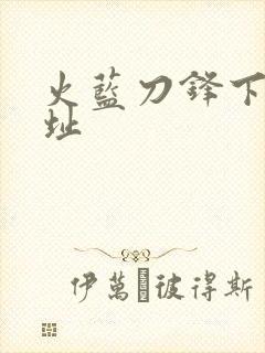 火蓝刀锋下载地址