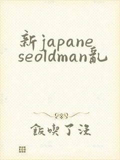 新japaneseoldman乱