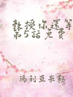 教授你还等什么第5话免费