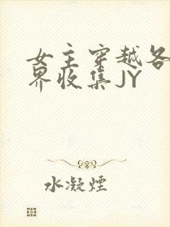 女主穿越各个世界收集JY