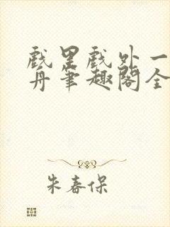 戏里戏外一叶孤舟笔趣阁全文