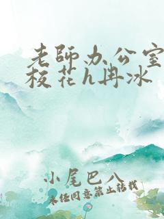 老师办公室狂肉校花h冉冰