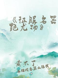 《征服名器的美艳尤物》