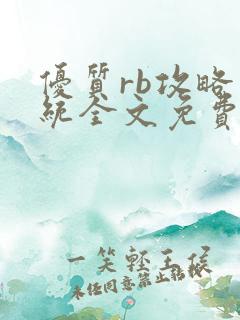 优质rb攻略系统全文免费阅读