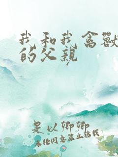 我和我禽兽不如的父亲