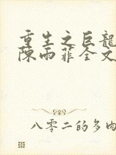 重生之巨龙征母陈雨菲全文阅读