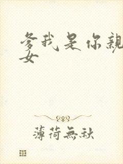 爹我是你亲生闺女